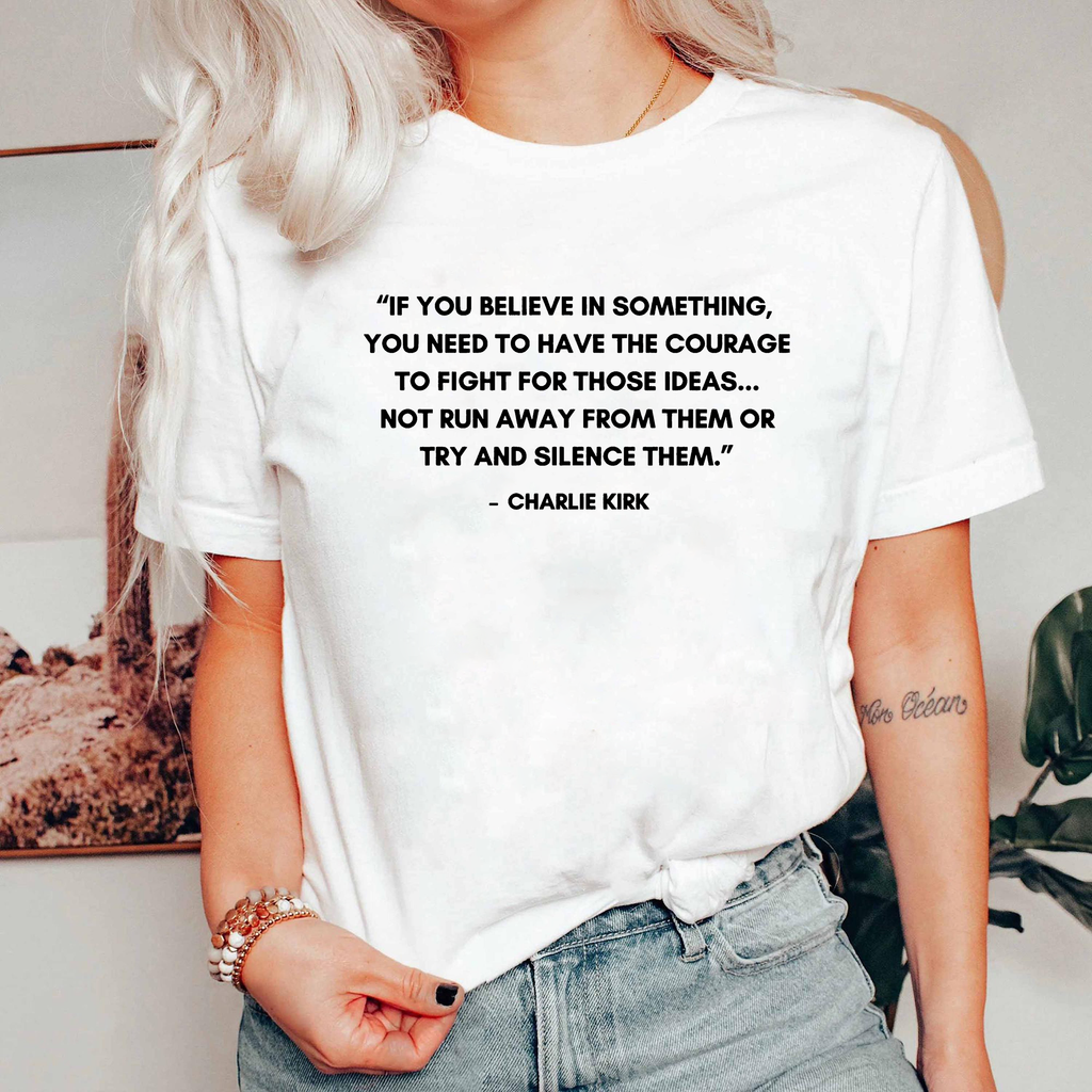 If You Believe In Something Shirt, Courage To Fight For Ideas Tee, Charlie Kirk Quote TShirt, Political Freedom Top