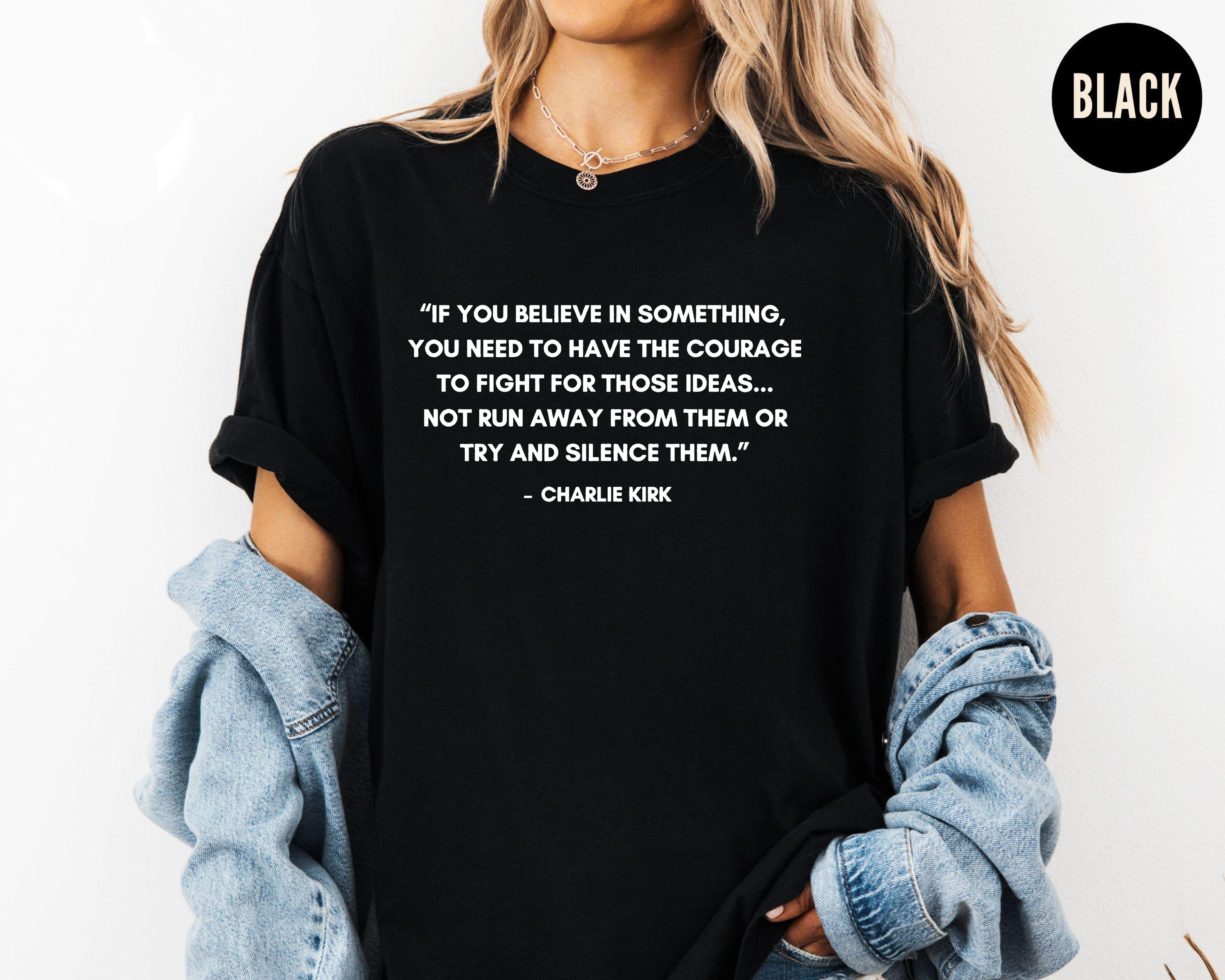 If You Believe In Something Shirt, Courage To Fight For Ideas Tee, Charlie Kirk Quote TShirt, Political Freedom Top